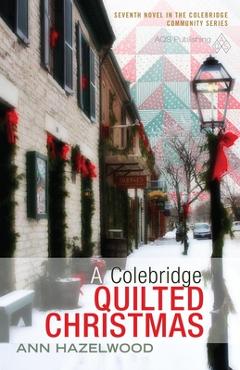 A Colebridge Quilted Christmas: Colebridge Community Series Book 7 of 7 - Ann Hazelwood
