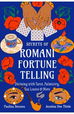 Secrets of Romani Fortune-Telling: Divining with Tarot, Palmistry, Tea Leaves, and More - Jezmina Von Thiele