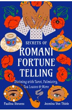 Secrets of Romani Fortune-Telling: Divining with Tarot, Palmistry, Tea Leaves, and More - Jezmina Von Thiele
