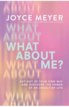 What about Me?: Get Out of Your Own Way and Discover the Power of an Unselfish Life - Joyce Meyer