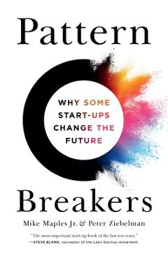 Pattern Breakers: Why Some Start-Ups Change the Future - Mike Maples