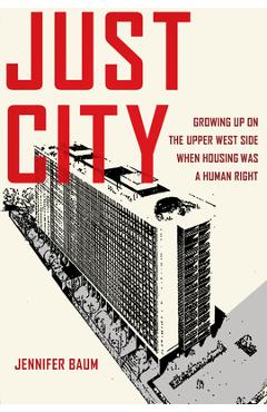 Just City: Growing Up on the Upper West Side When Housing Was a Human Right - Jennifer Baum