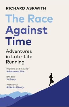 The Race Against Time: Adventures in Late-Life Running - Richard Askwith