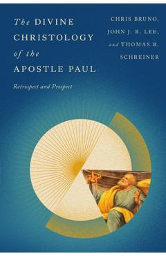 The Divine Christology of the Apostle Paul: Retrospect and Prospect - Christopher R. Bruno