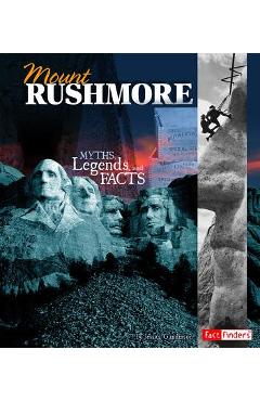 Mount Rushmore: Myths, Legends, and Facts - Jessica Gunderson