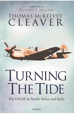 Turning the Tide: The Usaaf in North Africa and Sicily - Thomas Mckelvey Cleaver