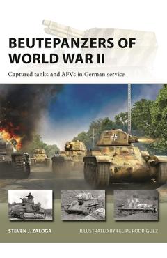 Beutepanzers of World War II: Captured Tanks and Afvs in German Service - Steven J. Zaloga