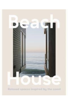 Beach House: Relaxed Spaces Inspired by the Coast - Harper By Design