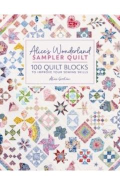 Alice\'s Wonderland Sampler Quilt: 100 Quilt Blocks to Improve Your Sewing Skills - Alice Caroline