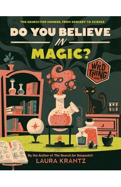 Do You Believe in Magic? (a Wild Thing Book): The Search for Wonder, from Sorcery to Science - Laura Krantz