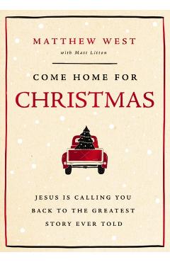 Come Home for Christmas: Jesus Is Calling You Back to the Greatest Story Ever Told - Matthew West