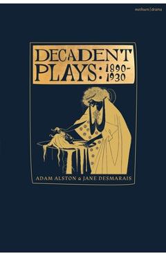 Decadent Plays: 1890-1930: Salome; The Race of Leaves; The Orgy: A Dramatic Poem; Madame La Mort; Lilith; Ennoïa: A Triptych; The Black Maskers; - Adam Alston