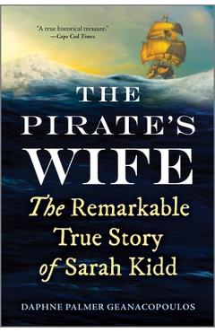 The Pirate\'s Wife: The Remarkable True Story of Sarah Kidd - Daphne Palmer Geanacopoulos