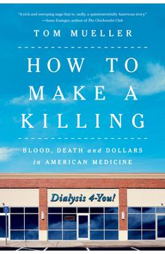 How to Make a Killing: Blood, Death and Dollars in American Medicine - Tom Mueller