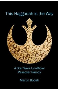 This Haggadah is The Way: A Star Wars Unofficial Passover Parody - Martin Bodek