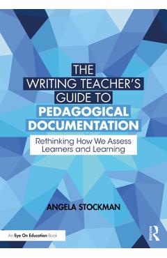 The Writing Teacher\'s Guide to Pedagogical Documentation: Rethinking How We Assess Learners and Learning - Angela Stockman