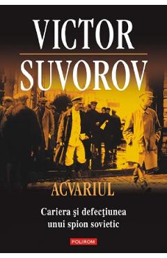 Acvariul. Cariera si defectiunea unui spion sovietic - Victor Suvorov