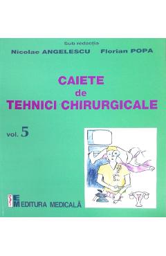 Caiete de tehnici chirurgicale vol. 5 – Nicoale Angelescu, Florian Popa libris.ro 2022