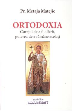 Ortodoxia. Curajul de a fi diferit, puterea de  ramane acelasi - Metaja Metejic