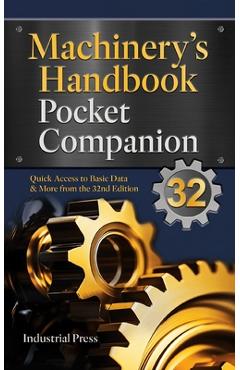 Machinery\'s Handbook Pocket Companion: Quick Access to Basic Data & More from the 32nd Edition - Richard Pohanish