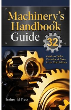 Machinery\'s Handbook Guide: A Guide to Using Tables, Formulas, & More in the 32nd Edition - John Milton Amiss
