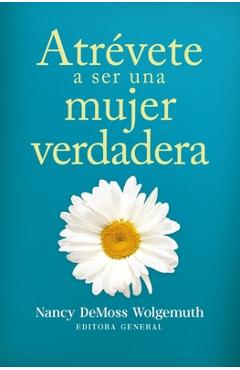 Atrévete a Ser Una Mujer Verdadera (Becoming a True Woman) - Nancy Demoss Wolgemuth