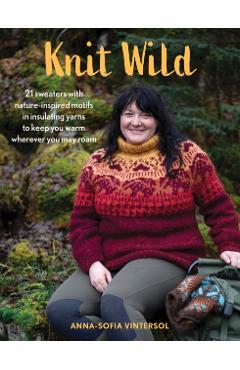 Knit Wild: 21 Sweaters with Nature-Inspired Motifs in Insulating Yarns to Keep You Warm Wherever You May Roam - Anna-sofia Vintersol
