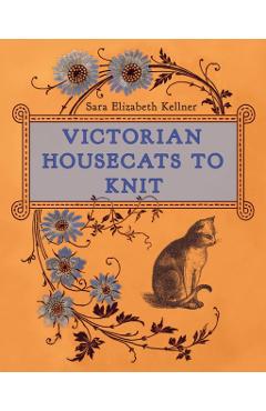 Victorian Housecats to Knit - Sara Elizabeth Kellner