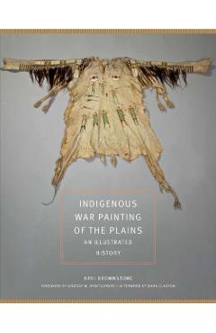 Indigenous War Painting of the Plains: An Illustrated History Volume 283 - Arni Brownstone