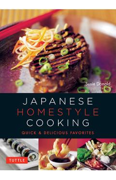 Japanese Homestyle Cooking: Quick and Delicious Favorites - Susie Donald