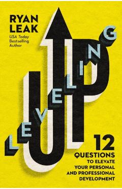 Leveling Up: 12 Questions to Elevate Your Personal and Professional Development - Ryan Leak