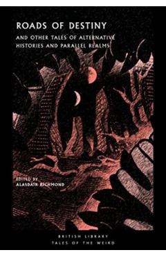 Roads of Destiny: And Other Tales of Alternative Histories and Parallel Realms - Alasdair Richmond