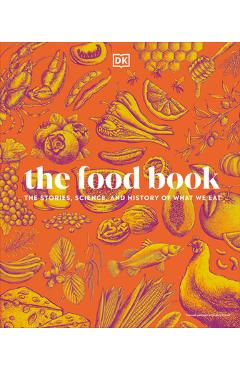 The Food Book: The Stories, Science, and History of What We Eat, New Edition - Dk