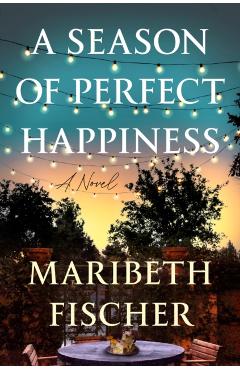 A Season of Perfect Happiness - Maribeth Fischer