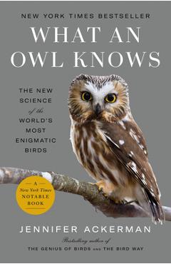 What an Owl Knows: The New Science of the World\'s Most Enigmatic Birds - Jennifer Ackerman