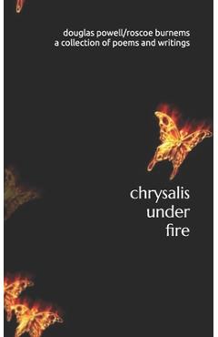 chrysalis under fire: a collection of poetry and writings - Roscoe Burnems