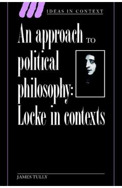 An Approach to Political Philosophy: Locke in Contexts - James Tully