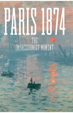 Paris 1874: The Impressionist Moment - Sylvie Patry