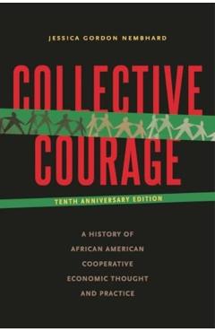 Collective Courage: A History of African American Cooperative Economic Thought and Practice - Jessica Gordon Nembhard