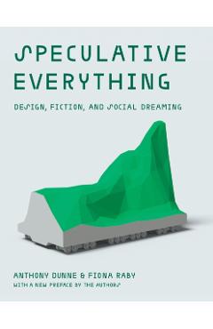 Speculative Everything, with a New Preface by the Authors: Design, Fiction, and Social Dreaming - Anthony Dunne