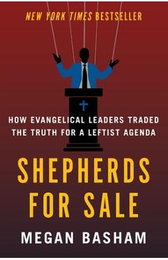 Shepherds for Sale: How Evangelical Leaders Traded the Truth for a Leftist Agenda - Megan Basham