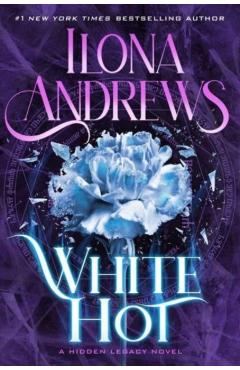 White Hot: A Hidden Legacy Novel - Ilona Andrews
