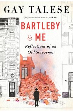 Bartleby and Me: Reflections of an Old Scrivener - Gay Talese