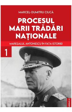 eBook Procesul Marii Tradari Nationale. Maresalul Antonescu in fata istoriei Vol.1 - Marcel-Dumitru Ciuca