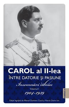 eBook Carol al II-lea intre datorie si pasiune Vol.1 Insemnari zilnice 1904-1939 - Carol al II-lea Regele Romaniei