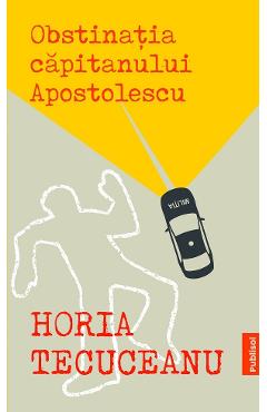 eBook Obstinatia capitanului Apostolescu - Horia Tecuceanu