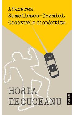 eBook Afacerea Samoilescu-Cozmici. Cadavrele ciopartite - Horia Tecuceanu