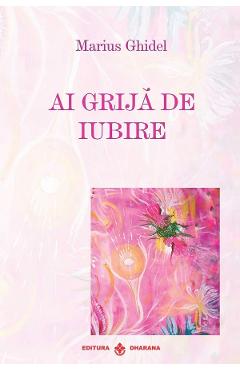 Ai grija de iubire - Marius Ghidel - DHARANA