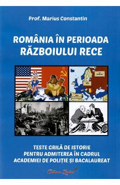 Romania in perioada Razboiului Rece. Teste grila de istorie - Marius Constantin