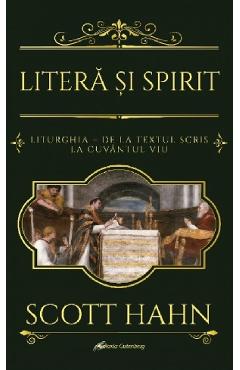 Litera si Spirit. Liturghia - de la textul scris la Cuvantul viu - Scott Hahn